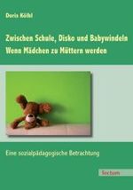 Zwischen Schule， Disko und Babywindeln - Wenn Mädchen zu Müttern werden : Eine sozialpädagogische Betrachtung