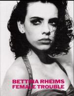 Bettina Rheims: Female Trouble