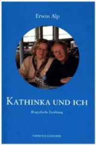 Kathinka und Ich : Biografische Erz&auml;hlung (Edition R. G. Fischer) （2015. 80 S. 21 cm）