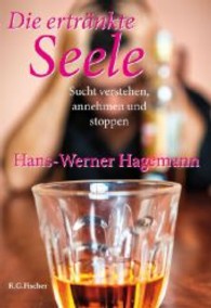 Die ertränkte Seele : Sucht verstehen, annehmen und stoppen （1. Aufl. 2013. 192 S. m. SW-Abb. 210 mm）