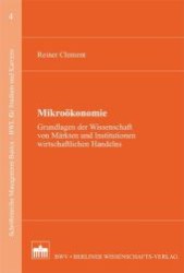 Mikroökonomie : Grundlagen der Wissenschaft von Märkten und Institutionen wirtschaftlichen Handelns (Schriftenreihe Management Basics - BWL für Studium und Karriere Bd.4) （2012. XXII, 312 S. m. 169 SW-Abb., 63 Tab. 23 cm）