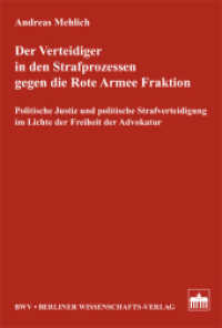 Der Verteidiger in den Strafprozessen gegen die Rote Armee Fraktion : Politische Justiz und politische Strafverteidigung im Lichte der Freiheit der Advokatur （2012. XXII, 374 S. 227 mm）
