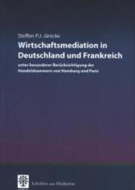 Wirtschaftsmediation in Deutschland und Frankreich : Unter besonderer Berücksichtigung der Handelskammern von Hamburg und Paris (Schriften zur Mediation) （2014. 328 S. 2 SW-Abb., 6 Tabellen. 227 mm）
