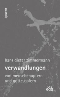 Verwandlungen : Vom Menschenopfern und Gottesopfern (Spuren - Essays zu Kultur und Glaube 9) （2014. 160 S. 21.5 cm）