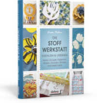 Die Stoff-Werkstatt - Gestalten & verzieren: Perlen, Knöpfe, Pailletten, Färben, Drucken, Sticken und vieles mehr : Gestalten & verzieren: Perlen, Knöpfe, Pailletten, Färben, Drucken, Sticken und vieles mehr （1. Auflage. 2013. 176 S. über 200 Abbildungen. 25.20 cm）