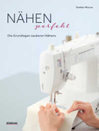Nähen Perfekt. Die Grundlagen sauberen Nähens. : Kompakt-Kurs für Anfänger und Nachschlagewerk für Profis. Stoffe, Säume, Nähtechniken: Tipps für alle Arten des Nähens. Kleidung, Taschen, Deko uvm. （5. aktualisierte Auflage. 2022. 132 S. 257 mm）
