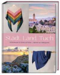 Stadt, Land, Tuch : 20 Strickmuster f&uuml;r Schals und T&uuml;cher - inspiriert von Lieblingsorten. Bunte Dreieckst&uuml;cher stricken oder Schals stricken mit Strukturmuster. Strickanleitungen f&uuml;r alle Level.
