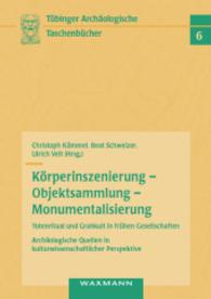 Körperinszenierung - Objektsammlung - Monumentalisierung: Totenritual und Grabkult in frühen Gesellschaften: Archäologische Quellen in