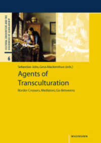 Agents of Transculturation : Border-Crossers, Mediators, Go-Betweens (Cultural Encounters and the Discourses of Scholarship 6) （2013. 316 S. with numerous illustrations. 24 cm）