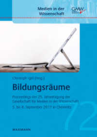 Bildungsräume : Proceedings der 25. Jahrestagung der Gesellschaft für Medien in der Wissenschaft (GMW). 5. bis 8. September 2017 Chemnitz (Medien in der Wissenschaft .72) （2017. 268 S. 21 cm）