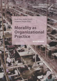 Morality as Organizational Practice : Negotiating, Performing, and Navigating Moral Standards in Contexts of Work (Freiburger Studien zur Kulturanthropologie 6) （2023. 216 S. 240 mm）