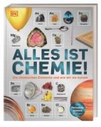 Alles ist Chemie! : Die chemischen Elemente und wie wir sie nutzen （2017 208 S. m. zahlr. farb. Abb., Beil.: Periodensystem als Poster 285）