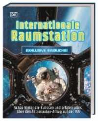 Exklusive Einblicke! Internationale Raumstation : Schau hinter die Kulissen und erfahre alles über den Astronauten-Alltag auf der ISS (Exklusive Einblicke!) （2022. 160 S. Mit farbigen Fotos und Illustrationen. 284 mm）
