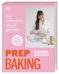 Prep Baking: gut vorbereitet, schnell gebacken : Mehr als 70 Rezepte für Cookies, Kleingebäck, Teige, Verzierungen und mehr （2022. 224 S. Über 100 farbige Fotos. 255 mm）