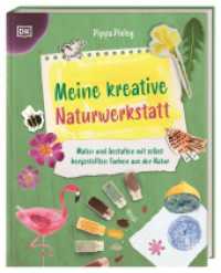 Meine kreative Naturwerkstatt : Malen und Gestalten mit selbst hergestellten Farben aus der Natur. Fantasievolle Kreativ-Projekte. Für Kinder ab 8 Jahren （2025. 128 S. Mit farbigen Fotos und Illustrationen. 283 mm）
