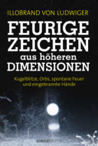 Feurige Zeichen aus h&ouml;heren Dimensionen : Kugelblitze, Orbs, spontane Feuer und eingebrannte H&auml;nde （2018. 256 S. 21.7 cm）