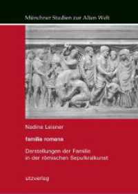 familia romana : Darstellungen der Familie in der römischen Sepulkralkunst. Dissertationsschrift (Münchner Studien zur Alten Welt 13) （2024. 360 S. 42 SW-Abb. 240 mm）