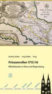 Prinzenrollen 1715/16 : Wittelsbacher in Rom und Regensburg (Geschichtswissenschaften Bd.39) （2016. 392 S. 1 Tabellen, 44 SW-Abb. 20 cm）