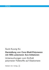 Darstellung von Core-Shell-Polymeren mit Hilfe polymerer Azo-Initiatoren : Untersuchungen zum Einfluß polymerer Füllstoffe auf Elastomere (Chemie) （2., unveränderte Auflage. 2015. 170 S. 110 SW-Abb., 45 Tabellen.）