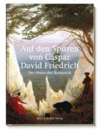 Auf den Spuren von Caspar David Friedrich : Der Maler der Romantik （2., NED. 2024. 128 S. Abbildungen. 20.5 cm）