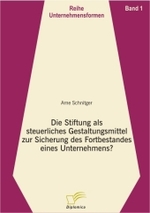 Die Stiftung als steuerliches Gestaltungsmittel zur Sicherung des Fortbestandes eines Unternehmens? (Reihe Unternehmensformen Bd.1)