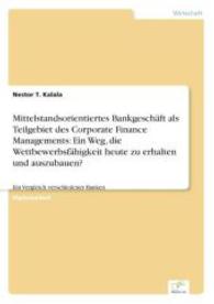 Mittelstandsorientiertes Bankgesch&auml;ft als Teilgebiet des Corporate Finance Managements: Ein Weg, die Wettbewerbsf&auml;higkei : Ein Vergleich verschiedener Banken （2006. 92 S. 210 mm）