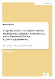 M&ouml;gliche Ans&auml;tze der Zusammenarbeit deutscher und t&uuml;rkischer Unternehmen unter Einsatz spezifischer Controllinginstrumen : Mit besonderem Blick auf den Finanzmarkt （2006. 84 S. 210 mm）