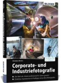 Corporate- und Industriefotografie : Die Welt der Arbeit professionell in Szene gesetzt. Für bessere Fotos von Anfang an! （NED. 2019. 360 S. 242 cm）