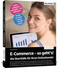 E-Commerce - so geht's! Die Starthilfe f&uuml;r Ihren Onlinehandel : Praktische Anleitung f&uuml;r den Einstieg in den E-Commerce