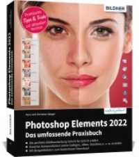 Photoshop Elements 2022 - Das umfangreiche Praxisbuch : leicht verständlich, komplett in Farbe, auf 550 Seiten erklärt! （NED. 2022. 550 S. 24 cm）