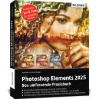 Photoshop Elements 2025 - Das umfangreiche Praxisbuch : leicht verständlich, komplett in Farbe, auf 550 Seiten erklärt! （NED. 2024. 550 S. 24 cm）