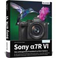 Sony alpha 7R VI - Das umfangreiche Praxisbuch zu Ihrer Profi-Kamera : Verst&auml;ndliche Anleitungen, Workshops & Praxistipps von Experten - f&uuml;r beeindruckende Fotos und Videos