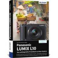 Panasonic LUMIX L10 - Das umfangreiche Praxisbuch zu Ihrer Kamera : Verst&auml;ndliche Anleitungen, Praxis-Workshops & Insider-Tipps von Profifotografen f&uuml;r beeindruckende Fotos und Videos