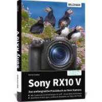 Sony RX10 V - Das umfangreiche Praxisbuch zu Ihrer Kamera : Verst&auml;ndliche Anleitungen, Praxis-Workshops, Beispiele & Tipps des Profifotografen f&uuml;r beeindruckende Bilder （NED）