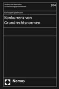 Konkurrenz von Grundrechtsnormen : Diss. Univ. Münster 2007 (Studien und Materialien zur Verfassungsgerichtsbarkeit Bd.104) （2008. 382 S. 23 cm）
