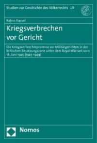 Kriegsverbrechen vor Gericht : Die Kriegsverbrecherprozesse vor Militärgerichten in der britischen Besatzungszone unter dem Royal Warrant vom 18. Juni 1945 (1945-1949) (Studien zur Geschichte des Völkerrechts Bd.19) （2008 354 S.  227 mm）
