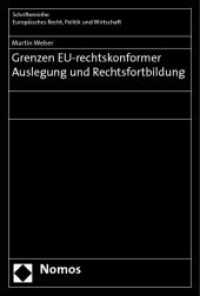 Grenzen EU-rechtskonformer Auslegung und Rechtsfortbildung : Diss. (Schriftenreihe Europäisches Recht, Politik und Wirtschaft Bd.350) （2010. 233 S. 23 cm）