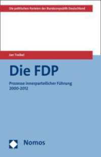 Die FDP : Prozesse innerparteilicher Führung 2000-2012 (Die politischen Parteien der Bundesrepublik Deutschland) （2014. 283 S. 185.0 mm）