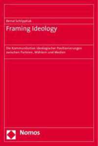 Framing Ideology : Die Kommunikation ideologischer Positionierungen zwischen Parteien, Wählern und Medien （2011. 301 S. 227.0 mm）