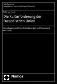 Die Kulturförderung der Europäischen Union : Grundlagen, rechtliche Anforderungen und Bewertung der Praxis (Schriftenreihe Europäisches Recht, Politik und Wirtschaft 363) （2012. 282 S. 227.0 mm）