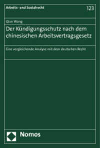 Der Kündigungsschutz nach dem chinesischen Arbeitsvertragsgesetz : Eine vergleichende Analyse mit dem deutschen Recht (Arbeits- und Sozialrecht 123) （2012. 410 S. 227.0 mm）