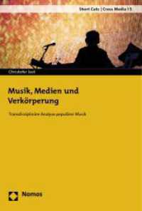 Musik, Medien und Verkörperung : Transdisziplinäre Analyse populärer Musik (Short Cuts | Cross Media 5) （2012. 330 S. 227.0 mm）