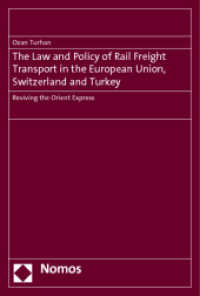 The Law and Policy of Rail Freight Transport in the European Union, Switzerland and Turkey : Reviving the Orient Express （2012. 262 S. 227.0 mm）