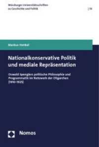 Nationalkonservative Politik und mediale Repräsentation : Oswald Spenglers politische Philosophie und Programmatik im Netzwerk der Oligarchen (1910-1925) (Würzburger Universitätsschriften zu Geschichte und Politik 16) （2012. 504 S. 227.0 mm）