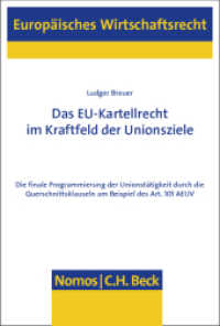 Das EU-Kartellrecht im Kraftfeld der Unionsziele : Die finale Programmierung der Unionstätigkeit durch die Querschnittsklauseln am Beispiel des Art. 101 AEUV (Europäisches Wirtschaftsrecht 56) （2012. 904 S. 227.0 mm）