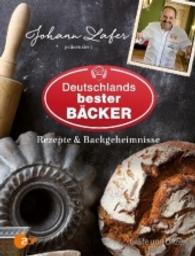 Johann Lafer präsentiert: Deutschlands bester Bäcker : Rezepte & Backg