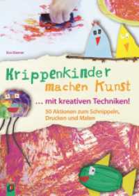 Krippenkinder machen Kunst ... mit kreativen Techniken! : 50 Aktionen zum Schnippeln, Drucken und Malen （2016. 72 S. 297 mm）