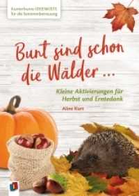 Bunt sind schon die Wälder ... : Kleine Aktivierungen für Herbst und Erntedank (Kunterbunte Ideenkiste für die Seniorenbetreuung) （2019. 96 S. Enthält farbige Abbildungen. 240 mm）