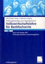 Volkswirtschaftslehre für Bankfachwirte : Kurz und knapp alles Prüfungsrelevante zusammengefasst. Prüfungsbuch (Prüfungstraining zum Bankfachwirt) （2007. XVII, 241 S. m. 30 Abb. 24 cm）