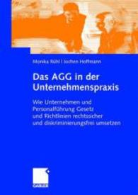 Das AGG in der Unternehmenspraxis : Wie Unternehmen und Personalführung Gesetz und Verordnungen rechtssicher und diskriminierungsfrei umsetzen （2008）